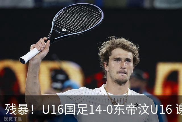 残暴！U16国足14-0东帝汶U16 谢晋、帅惟浩、赵松源戴帽，7人破门