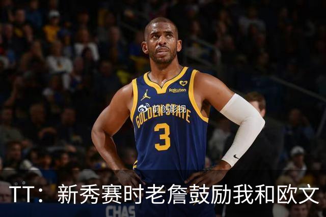 TT：新秀赛时老詹鼓励我和欧文 我们相视一笑知道他肯定会回来